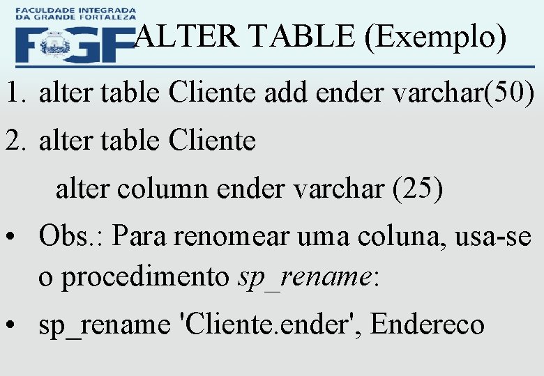 ALTER TABLE (Exemplo) 1. alter table Cliente add ender varchar(50) 2. alter table Cliente
