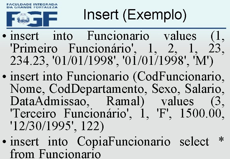 Insert (Exemplo) • insert into Funcionario values (1, 'Primeiro Funcionário', 1, 23, 234. 23,