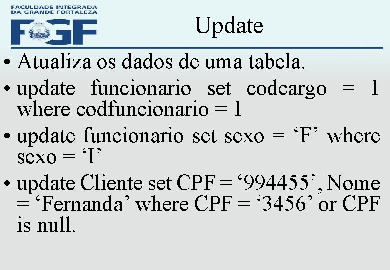 Update • Atualiza os dados de uma tabela. • update funcionario set codcargo =