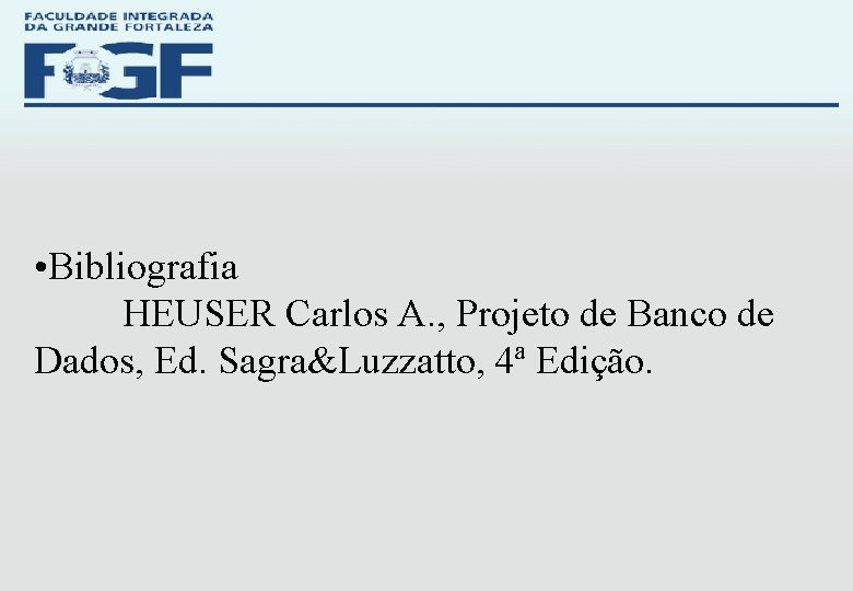  • Bibliografia HEUSER Carlos A. , Projeto de Banco de Dados, Ed. Sagra&Luzzatto,