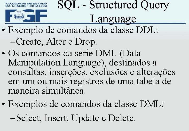 SQL - Structured Query Language • Exemplo de comandos da classe DDL: – Create,
