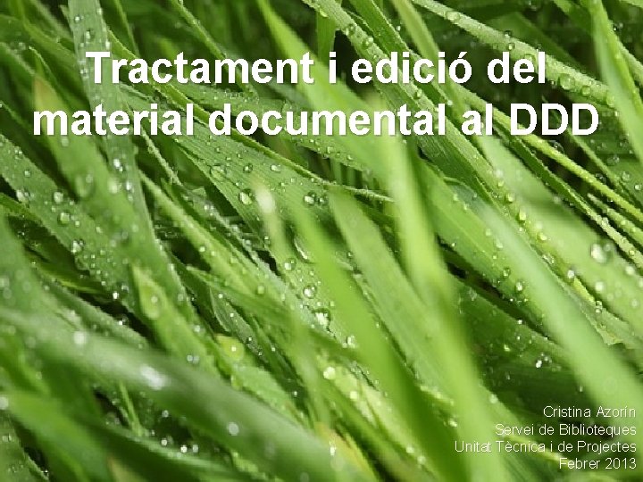 Tractament i edició del material documental al DDD Cristina Azorín Servei de Biblioteques Unitat