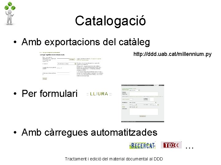 Catalogació • Amb exportacions del catàleg http: //ddd. uab. cat/millennium. py • Per formulari