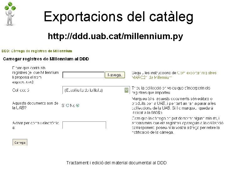 Exportacions del catàleg http: //ddd. uab. cat/millennium. py Tractament i edició del material documental