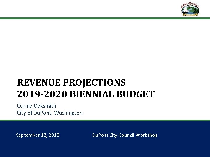 REVENUE PROJECTIONS 2019 -2020 BIENNIAL BUDGET Carma Oaksmith City of Du. Pont, Washington September