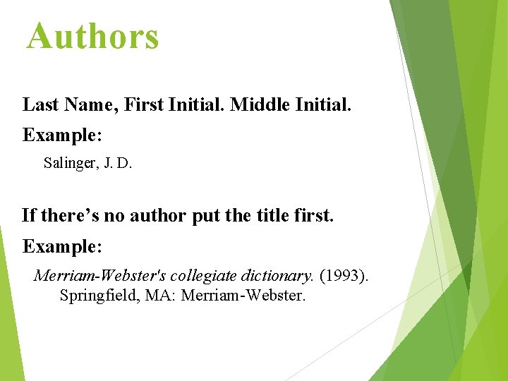 Authors Last Name, First Initial. Middle Initial. Example: Salinger, J. D. If there’s no