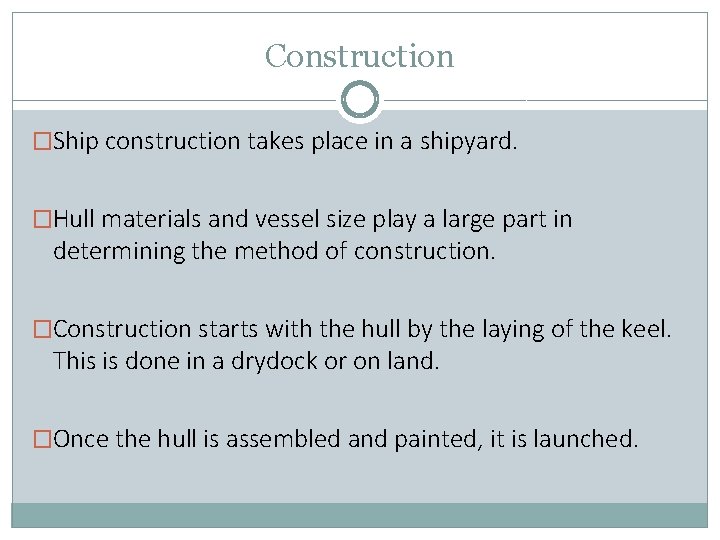 Construction �Ship construction takes place in a shipyard. �Hull materials and vessel size play