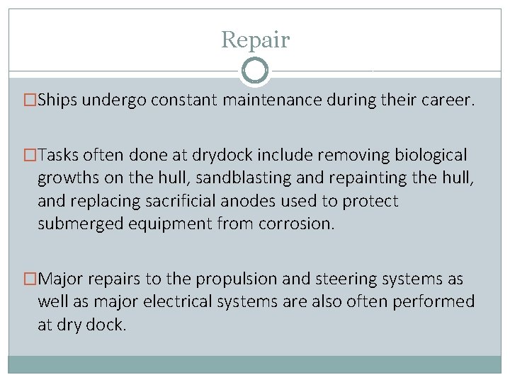 Repair �Ships undergo constant maintenance during their career. �Tasks often done at drydock include