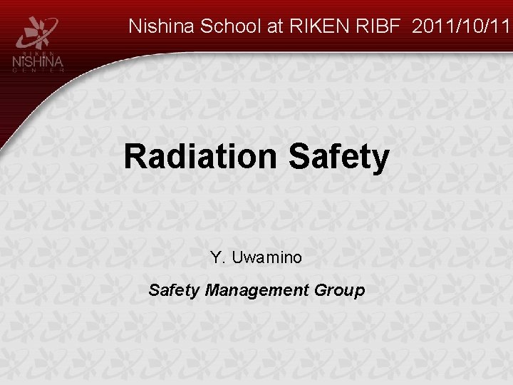 Nishina School at RIKEN RIBF 2011/10/11 Radiation Safety Y. Uwamino Safety Management Group 