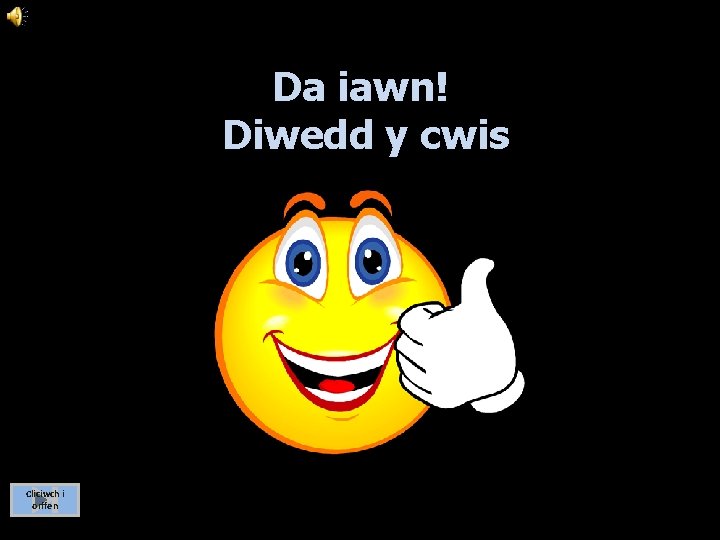 Da iawn! Diwedd y cwis Cliciwch i orffen 