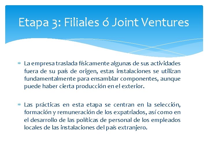 Etapa 3: Filiales ó Joint Ventures La empresa traslada físicamente algunas de sus actividades