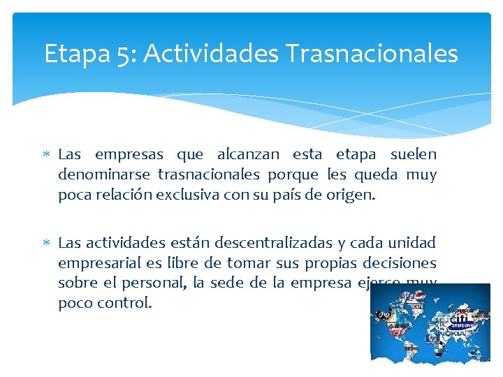 Etapa 5: Actividades Trasnacionales Las empresas que alcanzan esta etapa suelen denominarse trasnacionales porque