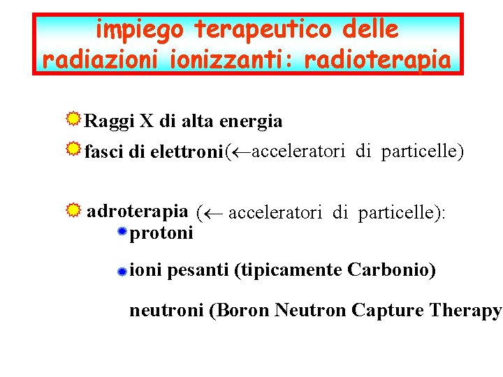 impiego terapeutico delle radiazionizzanti: radioterapia Raggi X di alta energia fasci di elettroni( acceleratori
