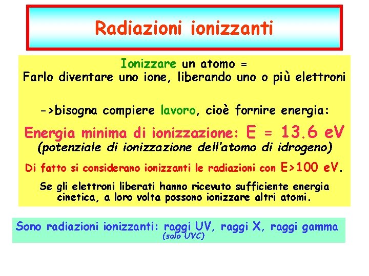 Radiazionizzanti Ionizzare un atomo = Farlo diventare uno ione, liberando uno o più elettroni