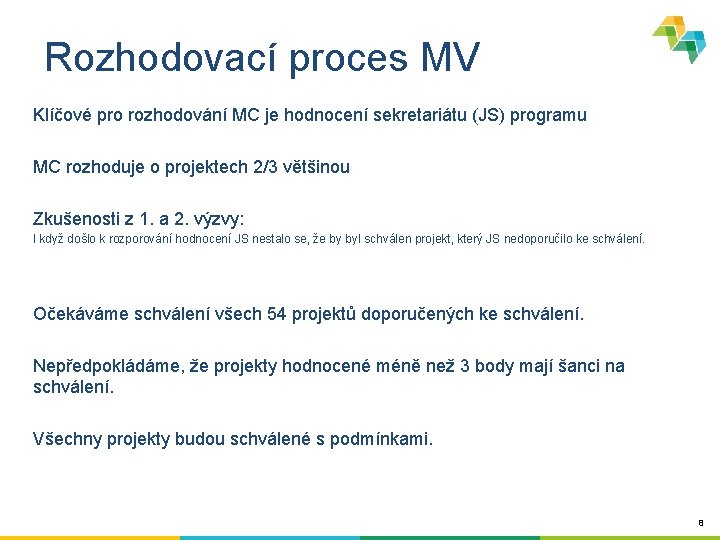 Rozhodovací proces MV Klíčové pro rozhodování MC je hodnocení sekretariátu (JS) programu MC rozhoduje