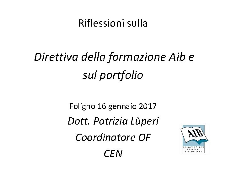 Riflessioni sulla Direttiva della formazione Aib e sul portfolio Foligno 16 gennaio 2017 Dott.