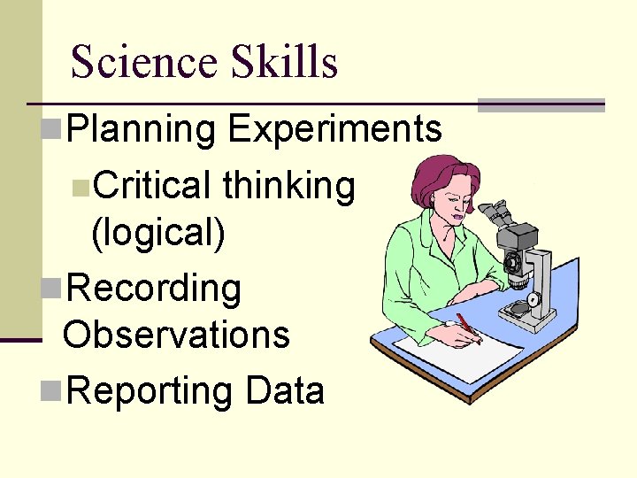 Science Skills n. Planning Experiments n. Critical thinking (logical) n. Recording Observations n. Reporting