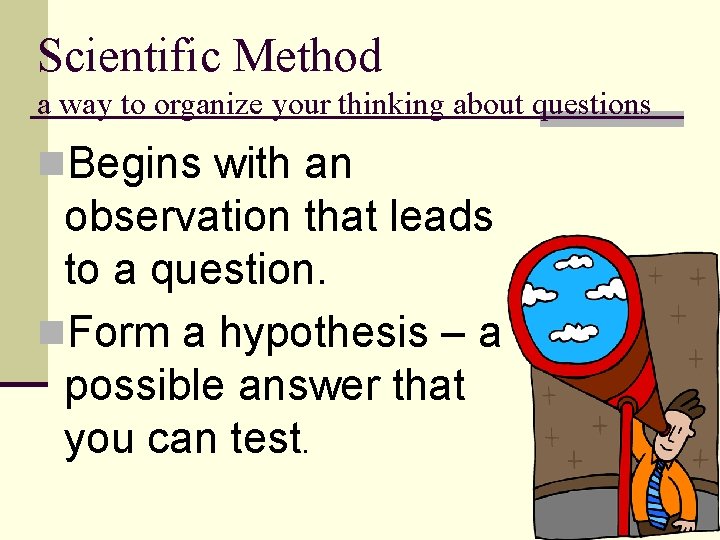 Scientific Method a way to organize your thinking about questions n. Begins with an