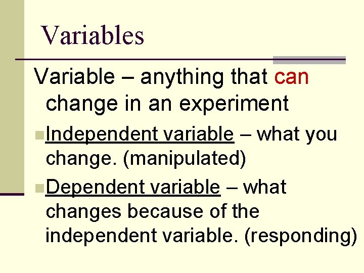 Variables Variable – anything that can change in an experiment n. Independent variable –