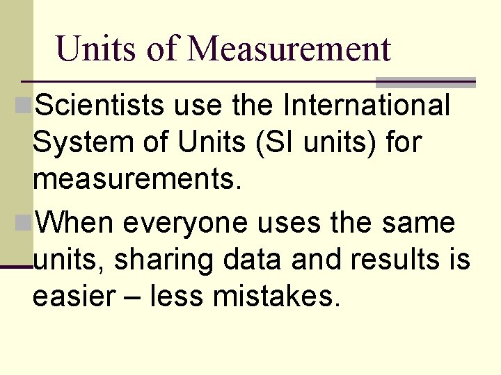 Units of Measurement n. Scientists use the International System of Units (SI units) for