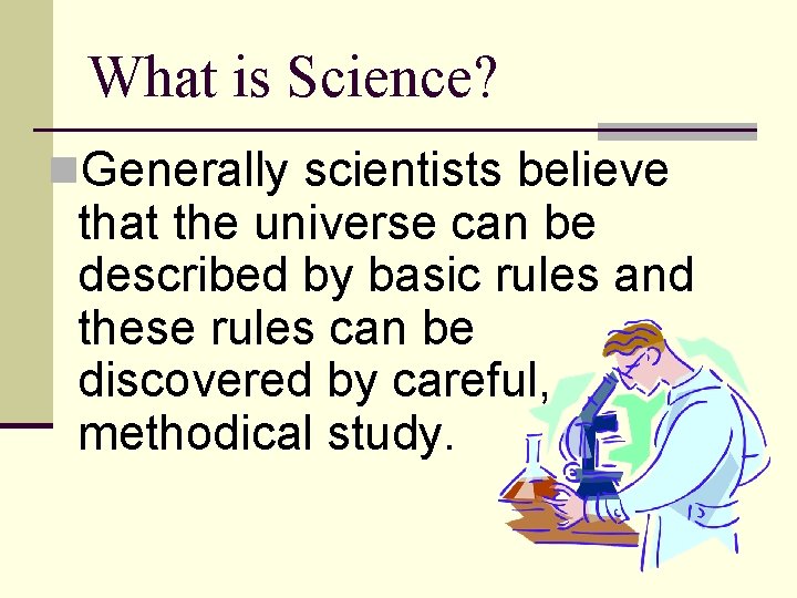 What is Science? n. Generally scientists believe that the universe can be described by