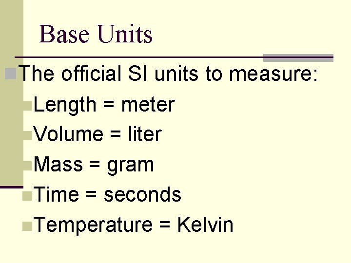 Base Units n. The official SI units to measure: n. Length = meter n.