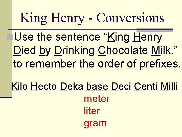 King Henry - Conversions n. Use the sentence “King Henry Died by Drinking Chocolate