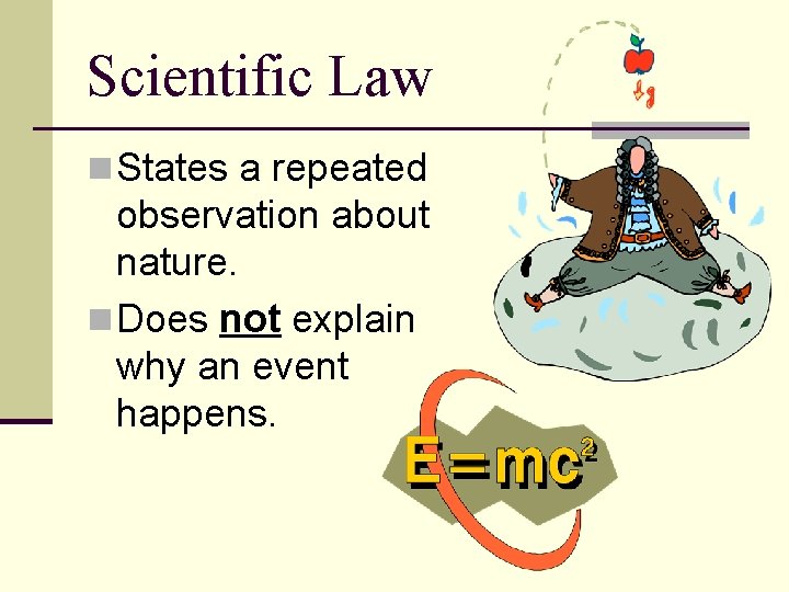 Scientific Law n States a repeated observation about nature. n Does not explain why