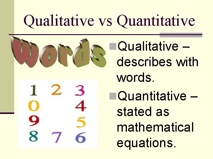 Qualitative vs Quantitative n. Qualitative – describes with words. n. Quantitative – stated as