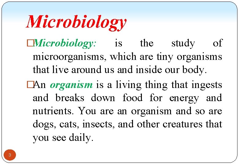 Microbiology �Microbiology: is the study of microorganisms, which are tiny organisms that live around