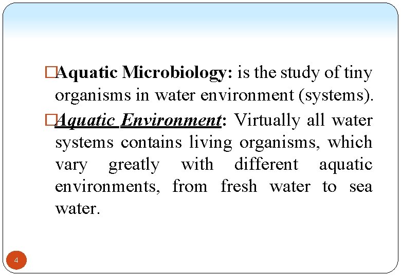 �Aquatic Microbiology: is the study of tiny organisms in water environment (systems). �Aquatic Environment: