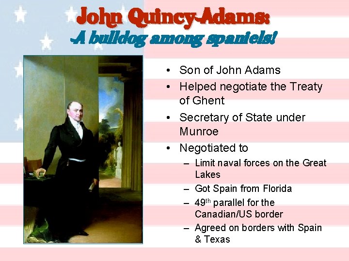 John Quincy Adams: A bulldog among spaniels! • Son of John Adams • Helped