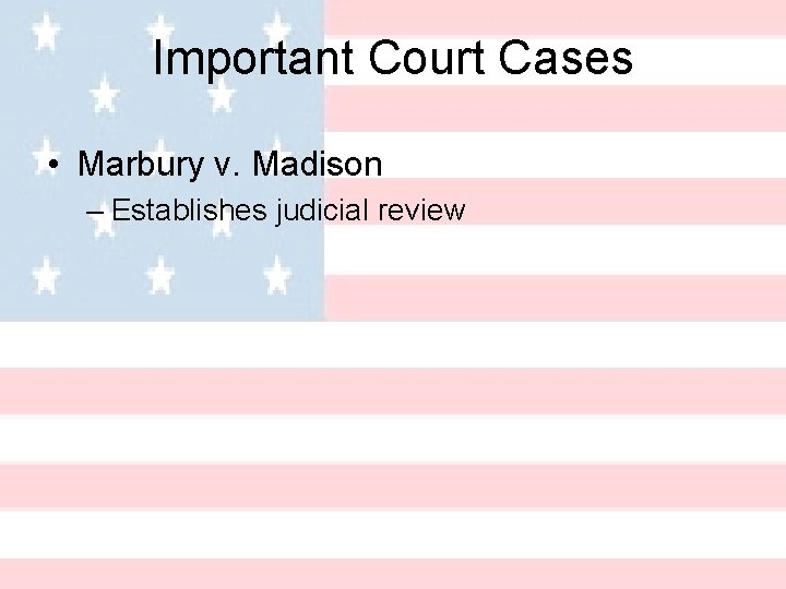 Important Court Cases • Marbury v. Madison – Establishes judicial review 