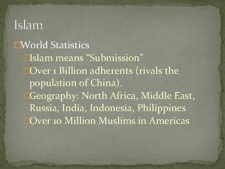 Islam �World Statistics �Islam means “Submission” �Over 1 Billion adherents (rivals the population of