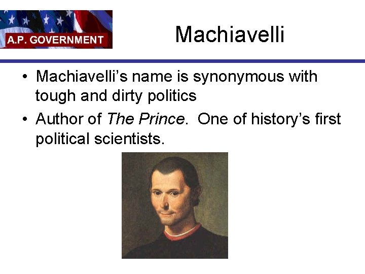 Machiavelli • Machiavelli’s name is synonymous with tough and dirty politics • Author of