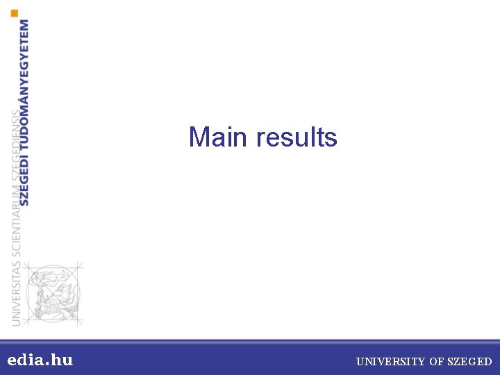 Main results edia. hu UNIVERSITY OF SZEGED 
