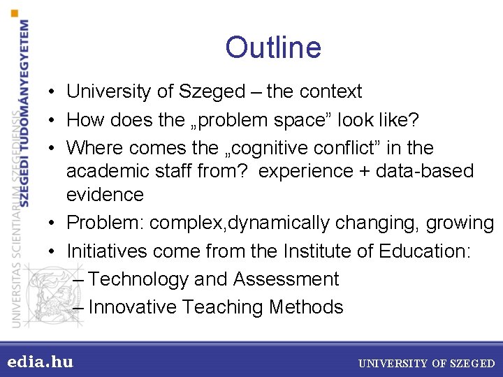 Outline • University of Szeged – the context • How does the „problem space”