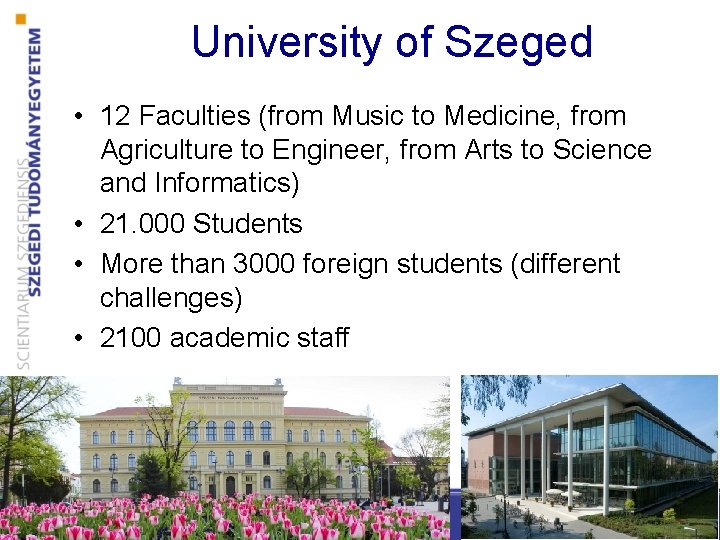 University of Szeged • 12 Faculties (from Music to Medicine, from Agriculture to Engineer,