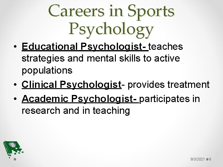 Careers in Sports Psychology • Educational Psychologist- teaches strategies and mental skills to active