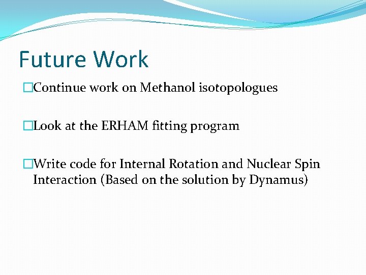 Future Work �Continue work on Methanol isotopologues �Look at the ERHAM fitting program �Write