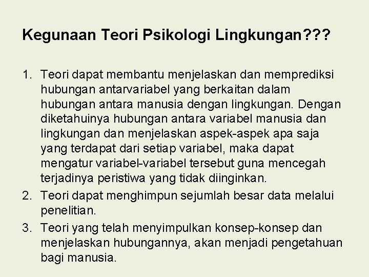 Kegunaan Teori Psikologi Lingkungan? ? ? 1. Teori dapat membantu menjelaskan dan memprediksi hubungan