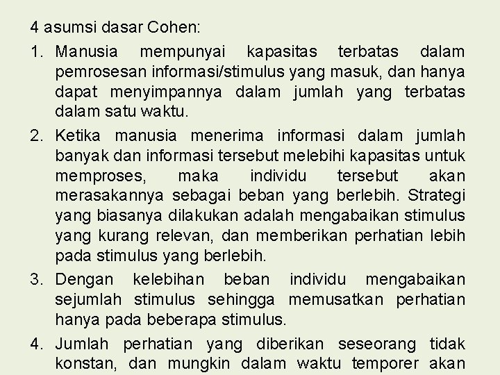 4 asumsi dasar Cohen: 1. Manusia mempunyai kapasitas terbatas dalam pemrosesan informasi/stimulus yang masuk,