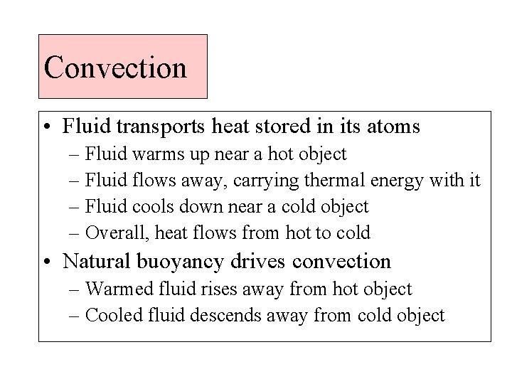 Convection • Fluid transports heat stored in its atoms – Fluid warms up near