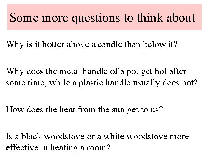 Some more questions to think about Why is it hotter above a candle than