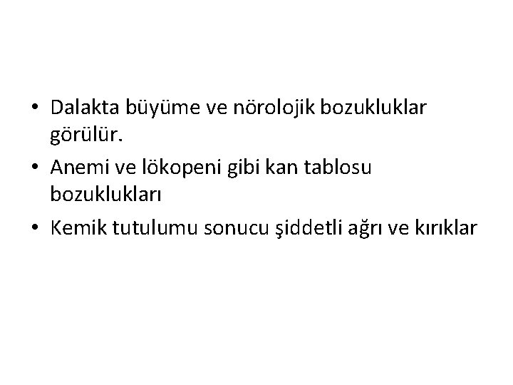  • Dalakta büyüme ve nörolojik bozukluklar görülür. • Anemi ve lökopeni gibi kan