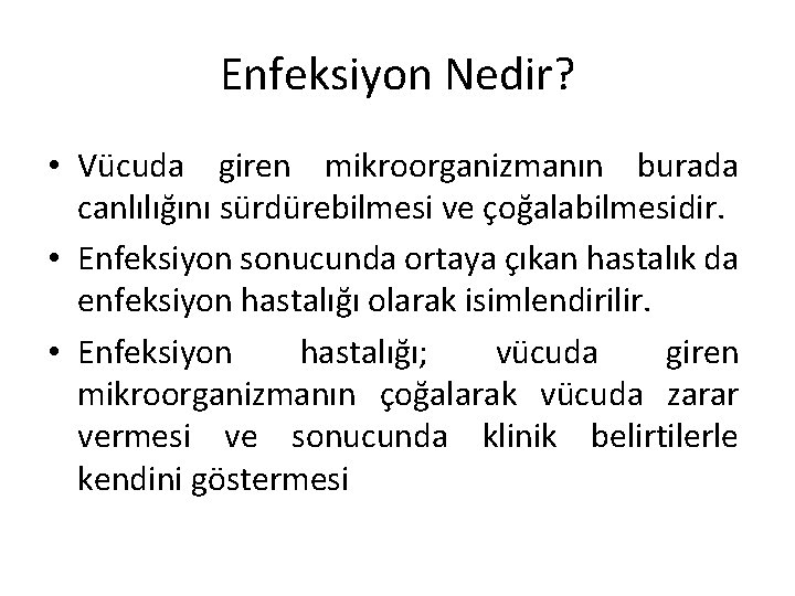 Enfeksiyon Nedir? • Vücuda giren mikroorganizmanın burada canlılığını sürdürebilmesi ve çoğalabilmesidir. • Enfeksiyon sonucunda