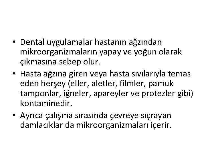  • Dental uygulamalar hastanın ağzından mikroorganizmaların yapay ve yoğun olarak çıkmasına sebep olur.