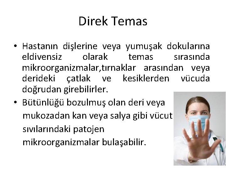 Direk Temas • Hastanın dişlerine veya yumuşak dokularına eldivensiz olarak temas sırasında mikroorganizmalar, tırnaklar