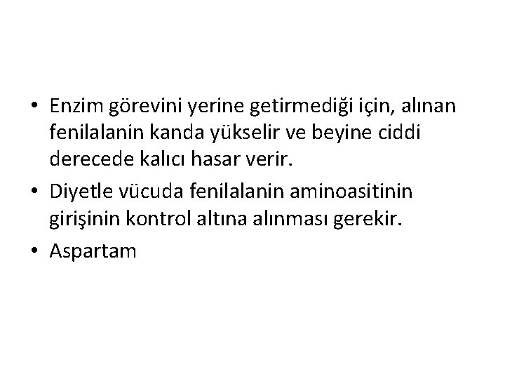  • Enzim görevini yerine getirmediği için, alınan fenilalanin kanda yükselir ve beyine ciddi