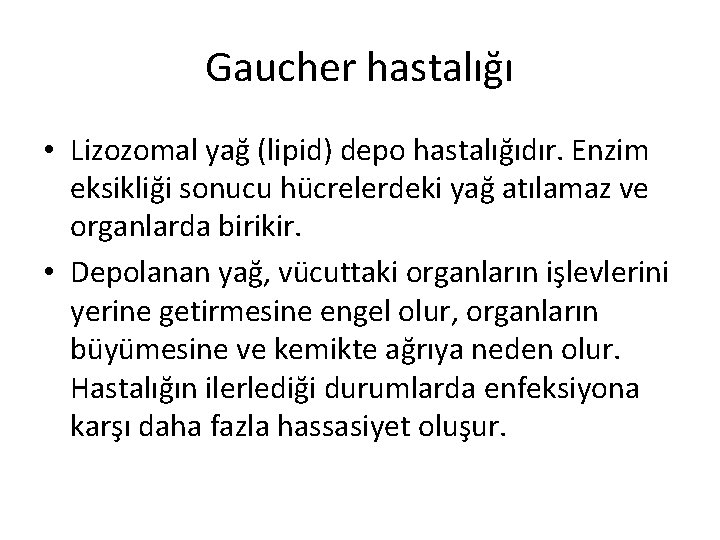 Gaucher hastalığı • Lizozomal yağ (lipid) depo hastalığıdır. Enzim eksikliği sonucu hücrelerdeki yağ atılamaz Gaucher hastalığı • Lizozomal yağ (lipid) depo hastalığıdır. Enzim eksikliği sonucu hücrelerdeki yağ atılamaz